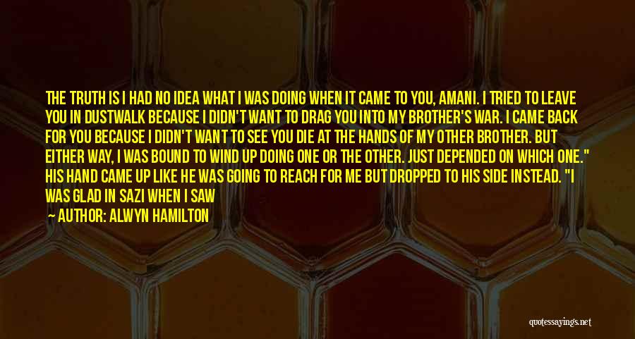 Alwyn Hamilton Quotes: The Truth Is I Had No Idea What I Was Doing When It Came To You, Amani. I Tried To