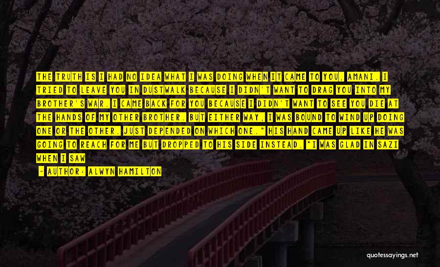 Alwyn Hamilton Quotes: The Truth Is I Had No Idea What I Was Doing When It Came To You, Amani. I Tried To