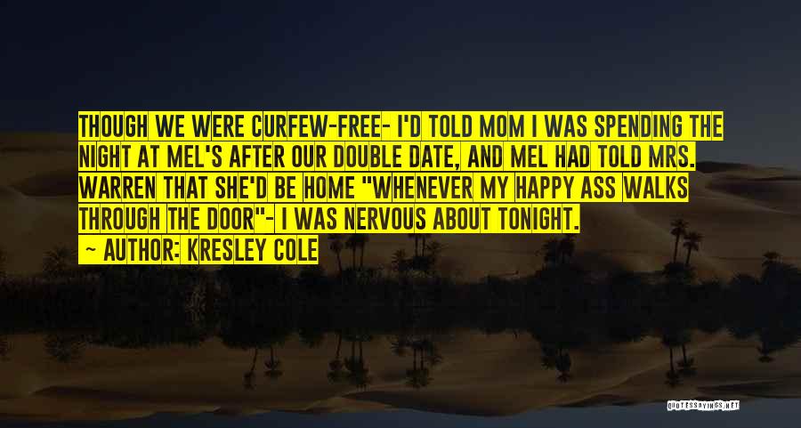 Kresley Cole Quotes: Though We Were Curfew-free- I'd Told Mom I Was Spending The Night At Mel's After Our Double Date, And Mel