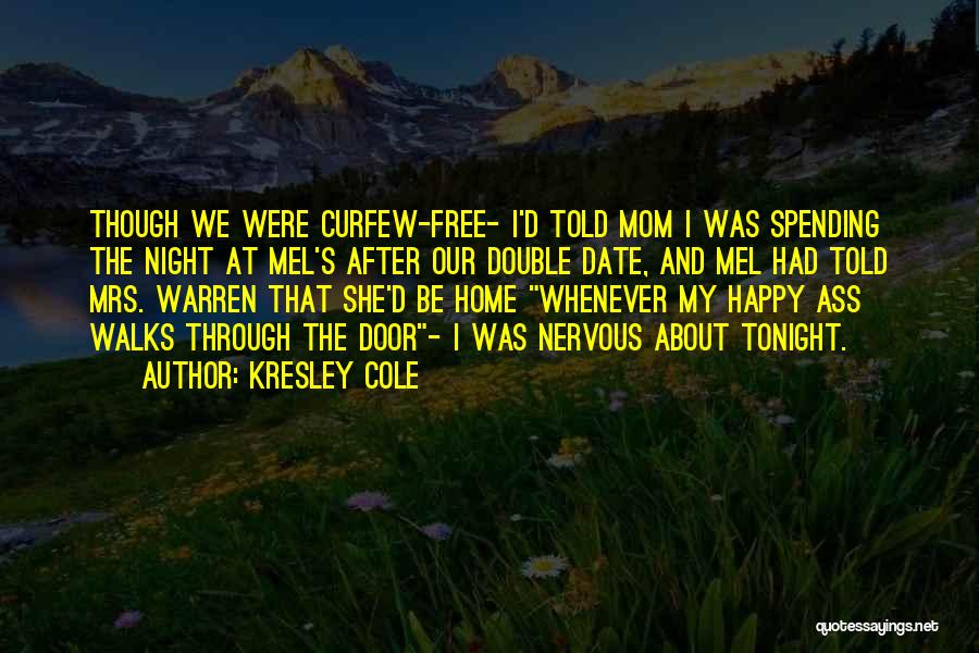 Kresley Cole Quotes: Though We Were Curfew-free- I'd Told Mom I Was Spending The Night At Mel's After Our Double Date, And Mel