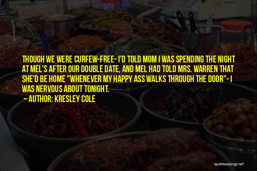 Kresley Cole Quotes: Though We Were Curfew-free- I'd Told Mom I Was Spending The Night At Mel's After Our Double Date, And Mel