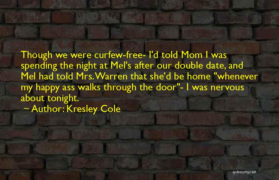 Kresley Cole Quotes: Though We Were Curfew-free- I'd Told Mom I Was Spending The Night At Mel's After Our Double Date, And Mel