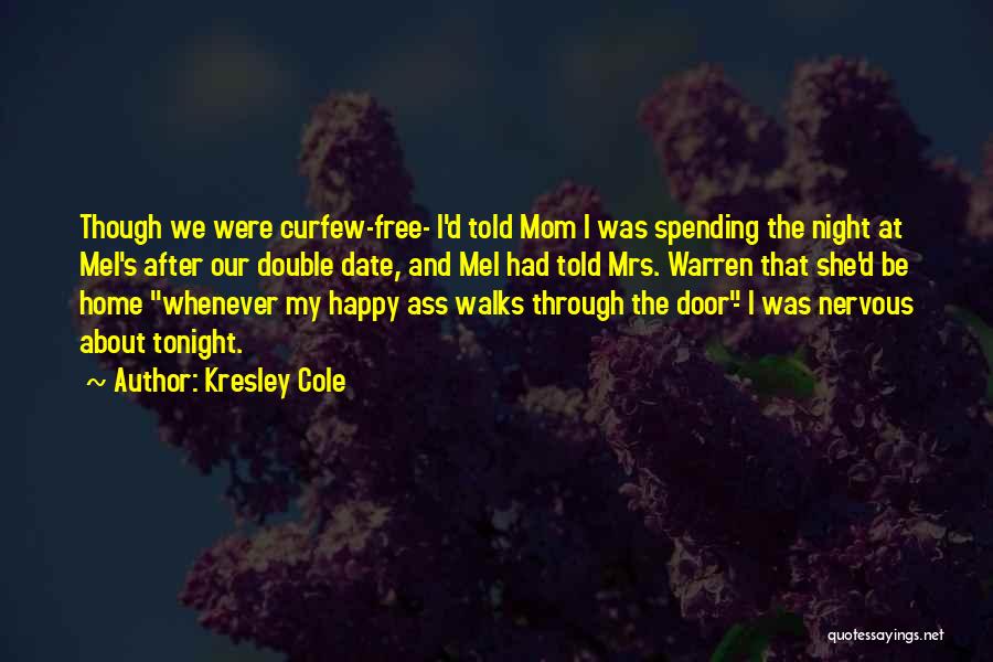 Kresley Cole Quotes: Though We Were Curfew-free- I'd Told Mom I Was Spending The Night At Mel's After Our Double Date, And Mel