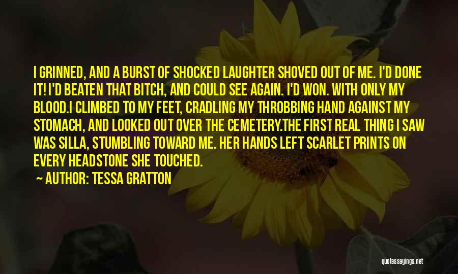 Tessa Gratton Quotes: I Grinned, And A Burst Of Shocked Laughter Shoved Out Of Me. I'd Done It! I'd Beaten That Bitch, And