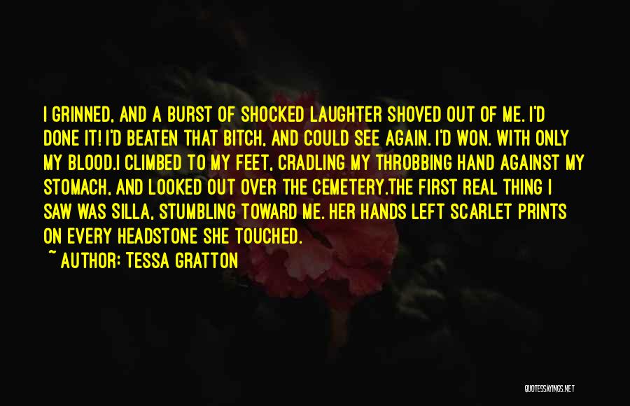 Tessa Gratton Quotes: I Grinned, And A Burst Of Shocked Laughter Shoved Out Of Me. I'd Done It! I'd Beaten That Bitch, And