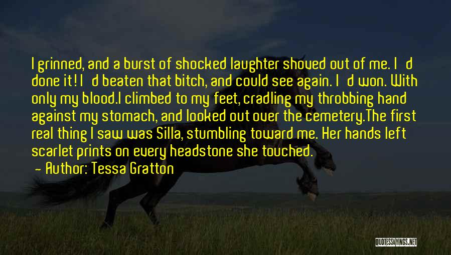 Tessa Gratton Quotes: I Grinned, And A Burst Of Shocked Laughter Shoved Out Of Me. I'd Done It! I'd Beaten That Bitch, And