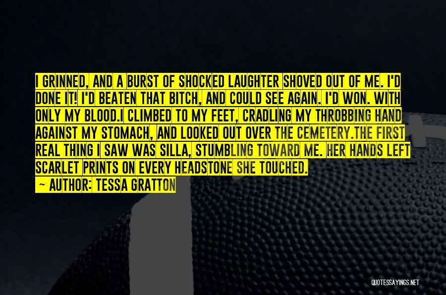 Tessa Gratton Quotes: I Grinned, And A Burst Of Shocked Laughter Shoved Out Of Me. I'd Done It! I'd Beaten That Bitch, And