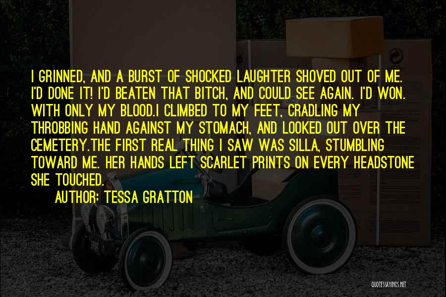 Tessa Gratton Quotes: I Grinned, And A Burst Of Shocked Laughter Shoved Out Of Me. I'd Done It! I'd Beaten That Bitch, And