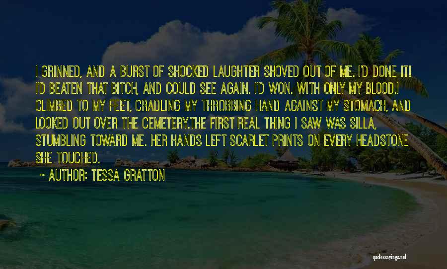 Tessa Gratton Quotes: I Grinned, And A Burst Of Shocked Laughter Shoved Out Of Me. I'd Done It! I'd Beaten That Bitch, And