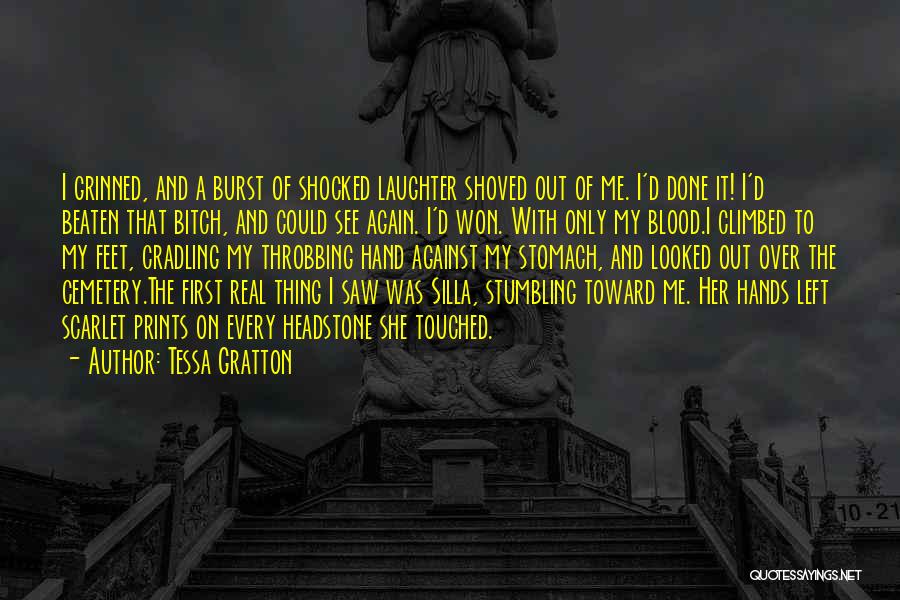 Tessa Gratton Quotes: I Grinned, And A Burst Of Shocked Laughter Shoved Out Of Me. I'd Done It! I'd Beaten That Bitch, And