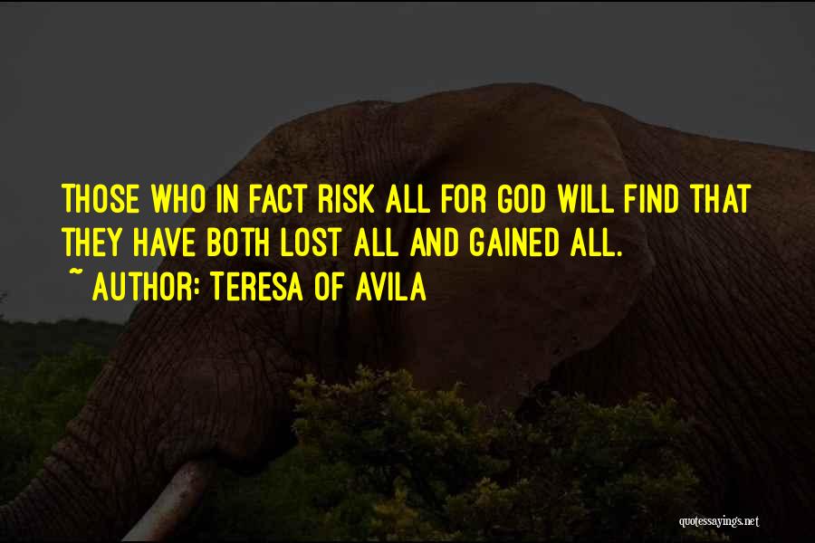 Teresa Of Avila Quotes: Those Who In Fact Risk All For God Will Find That They Have Both Lost All And Gained All.