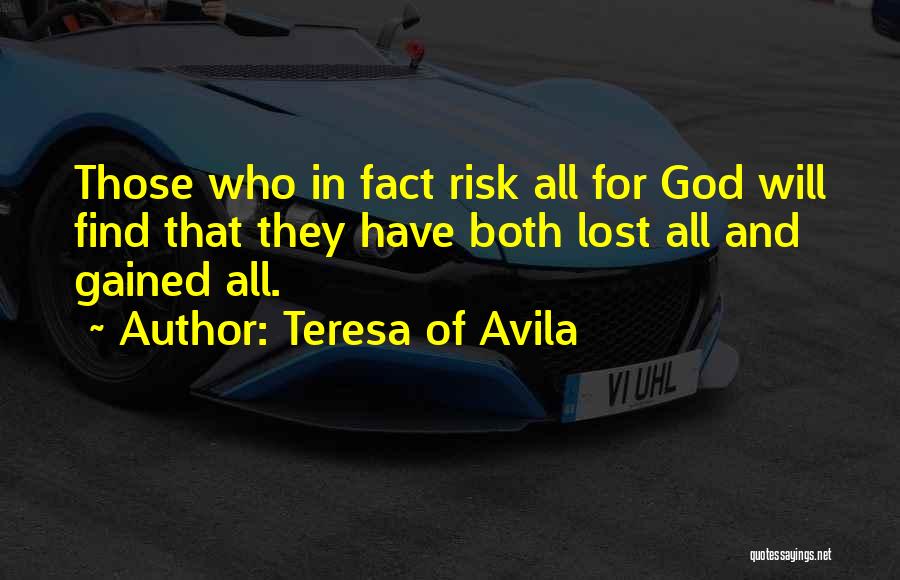 Teresa Of Avila Quotes: Those Who In Fact Risk All For God Will Find That They Have Both Lost All And Gained All.