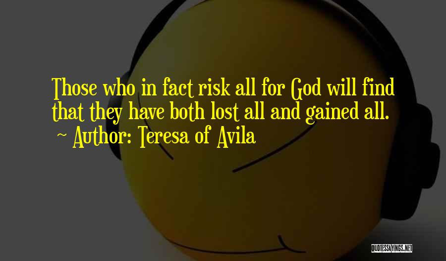 Teresa Of Avila Quotes: Those Who In Fact Risk All For God Will Find That They Have Both Lost All And Gained All.