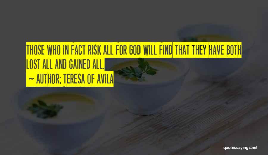 Teresa Of Avila Quotes: Those Who In Fact Risk All For God Will Find That They Have Both Lost All And Gained All.