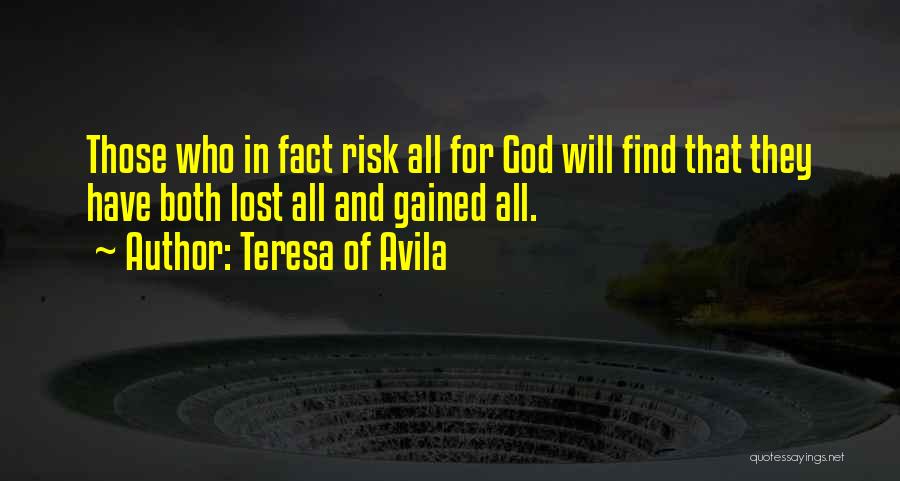 Teresa Of Avila Quotes: Those Who In Fact Risk All For God Will Find That They Have Both Lost All And Gained All.