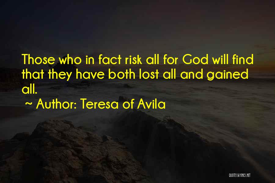 Teresa Of Avila Quotes: Those Who In Fact Risk All For God Will Find That They Have Both Lost All And Gained All.