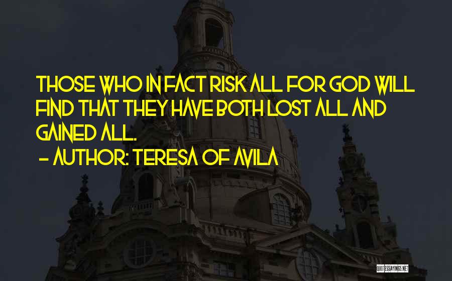 Teresa Of Avila Quotes: Those Who In Fact Risk All For God Will Find That They Have Both Lost All And Gained All.