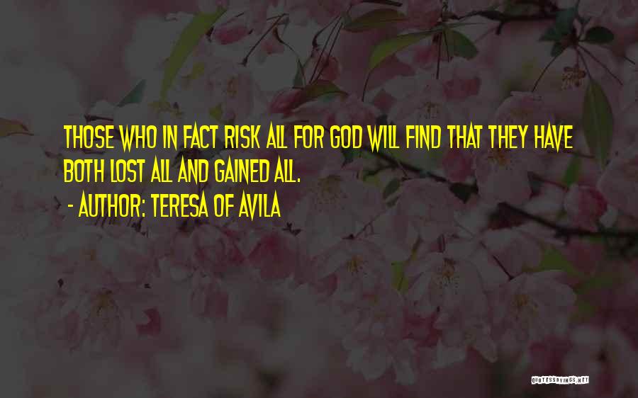 Teresa Of Avila Quotes: Those Who In Fact Risk All For God Will Find That They Have Both Lost All And Gained All.