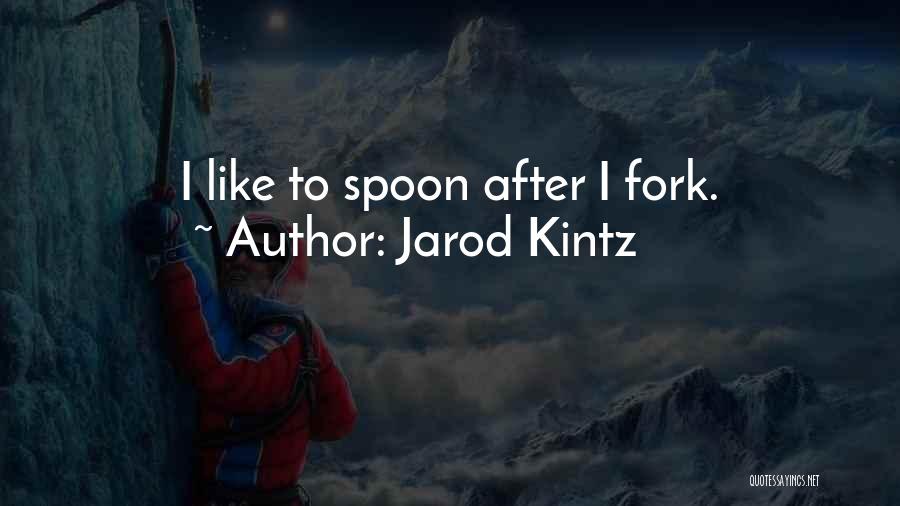 Jarod Kintz Quotes: I Like To Spoon After I Fork.