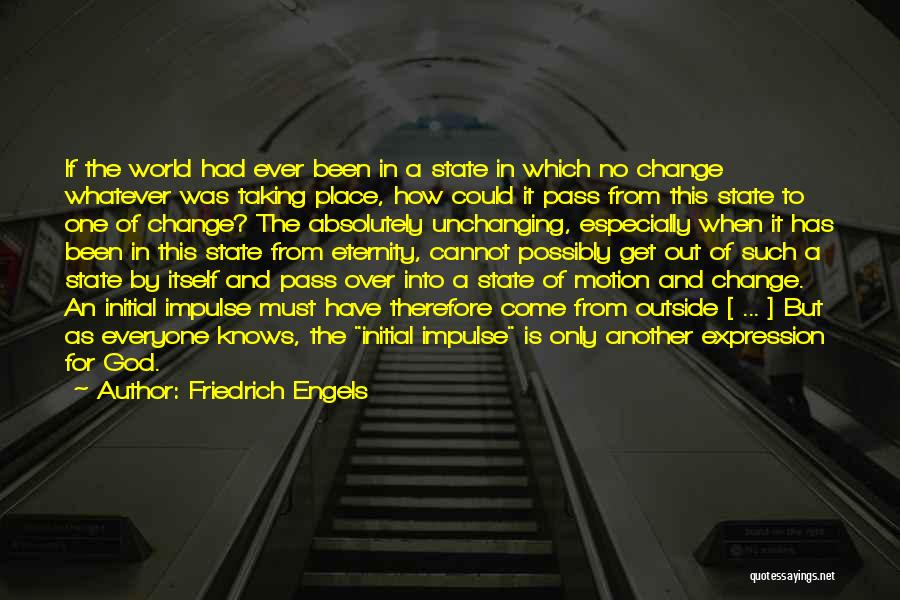 Friedrich Engels Quotes: If The World Had Ever Been In A State In Which No Change Whatever Was Taking Place, How Could It