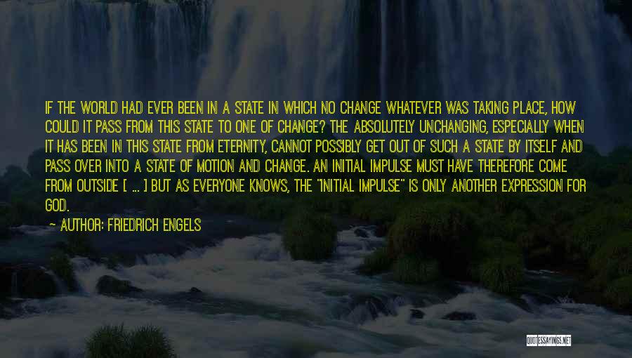 Friedrich Engels Quotes: If The World Had Ever Been In A State In Which No Change Whatever Was Taking Place, How Could It