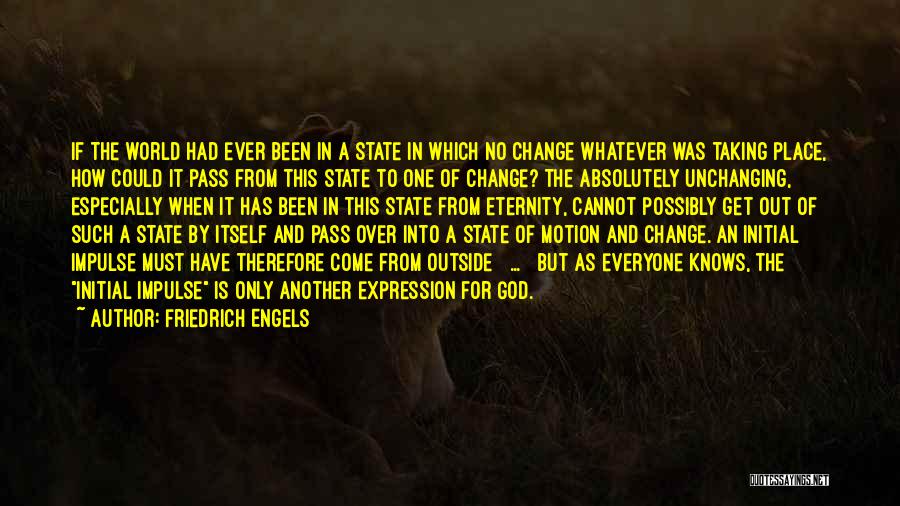 Friedrich Engels Quotes: If The World Had Ever Been In A State In Which No Change Whatever Was Taking Place, How Could It
