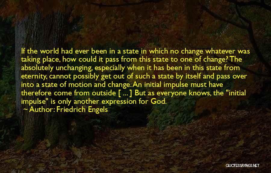 Friedrich Engels Quotes: If The World Had Ever Been In A State In Which No Change Whatever Was Taking Place, How Could It