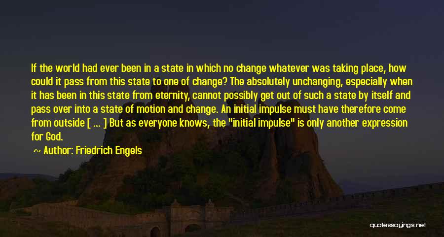 Friedrich Engels Quotes: If The World Had Ever Been In A State In Which No Change Whatever Was Taking Place, How Could It