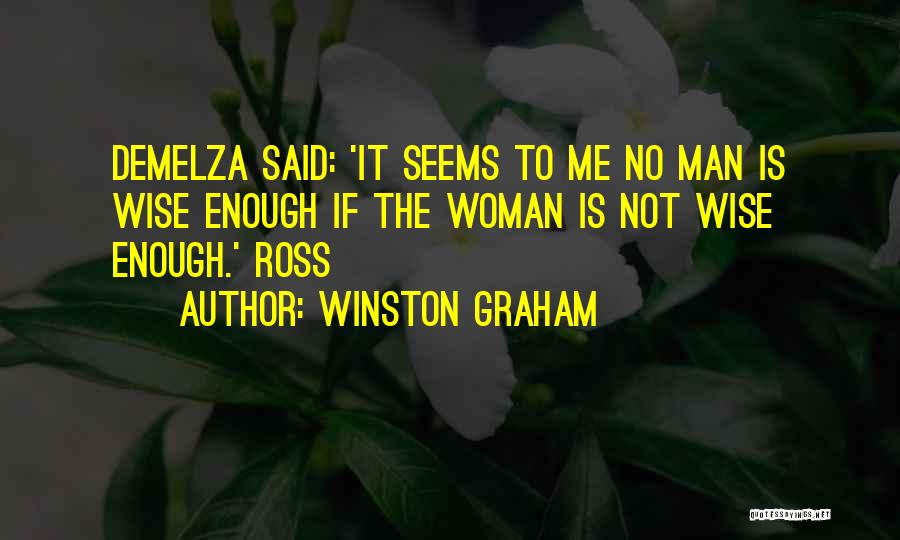Winston Graham Quotes: Demelza Said: 'it Seems To Me No Man Is Wise Enough If The Woman Is Not Wise Enough.' Ross