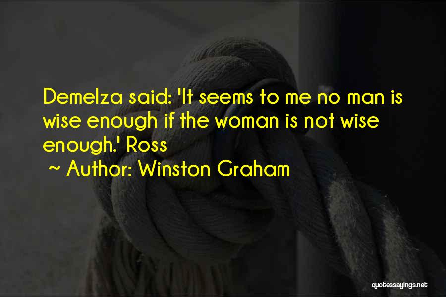 Winston Graham Quotes: Demelza Said: 'it Seems To Me No Man Is Wise Enough If The Woman Is Not Wise Enough.' Ross