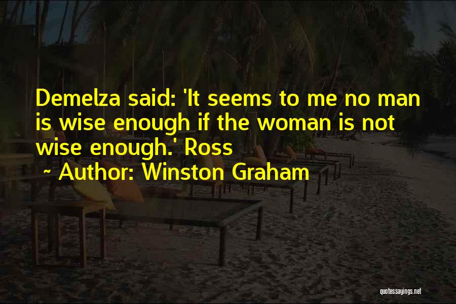 Winston Graham Quotes: Demelza Said: 'it Seems To Me No Man Is Wise Enough If The Woman Is Not Wise Enough.' Ross