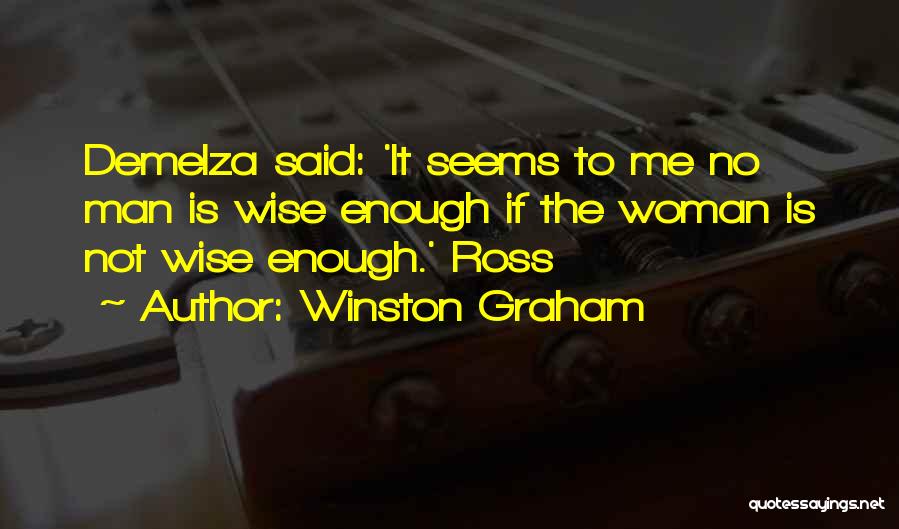 Winston Graham Quotes: Demelza Said: 'it Seems To Me No Man Is Wise Enough If The Woman Is Not Wise Enough.' Ross