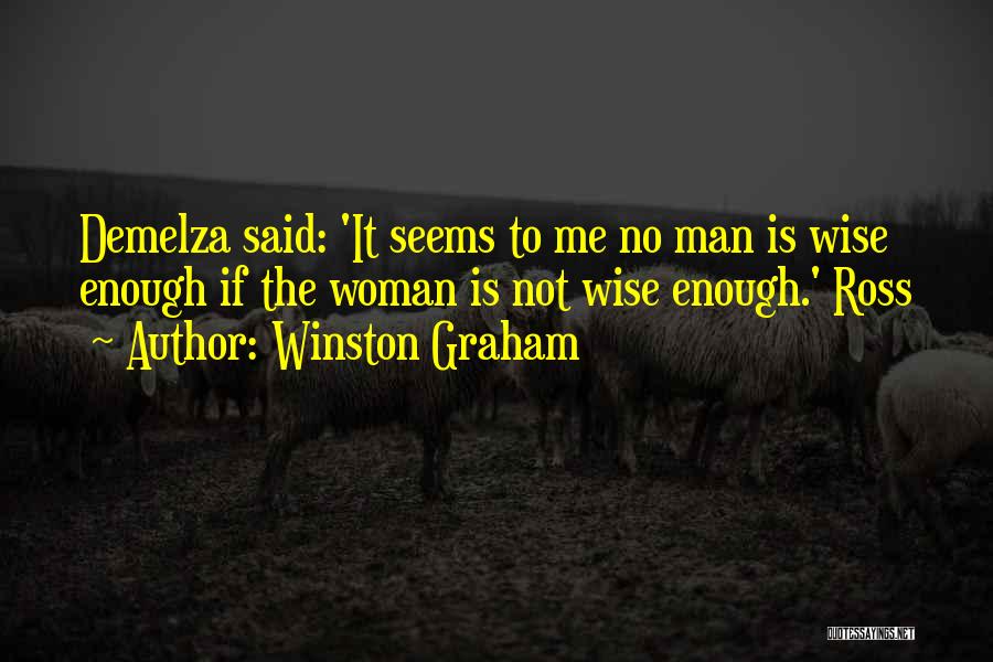 Winston Graham Quotes: Demelza Said: 'it Seems To Me No Man Is Wise Enough If The Woman Is Not Wise Enough.' Ross