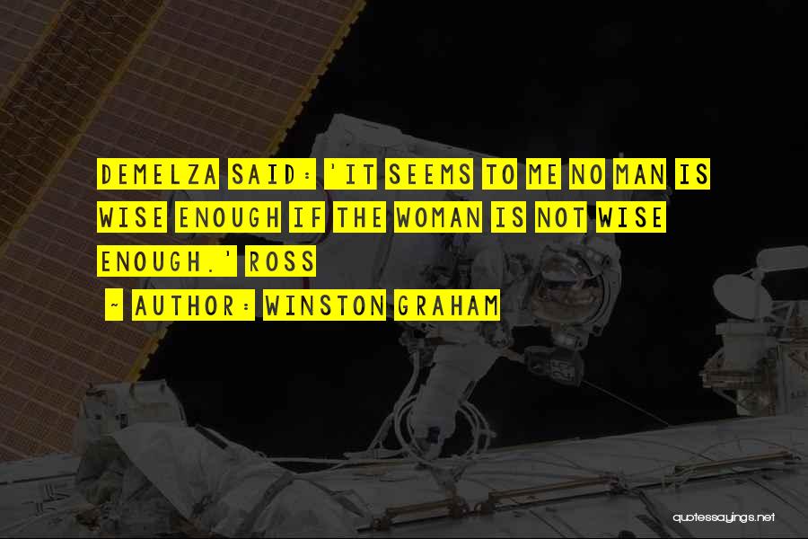Winston Graham Quotes: Demelza Said: 'it Seems To Me No Man Is Wise Enough If The Woman Is Not Wise Enough.' Ross