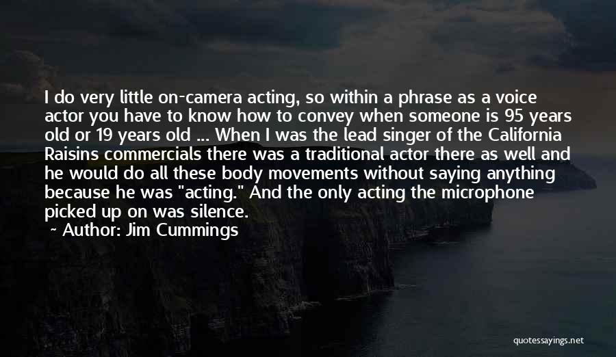 Jim Cummings Quotes: I Do Very Little On-camera Acting, So Within A Phrase As A Voice Actor You Have To Know How To