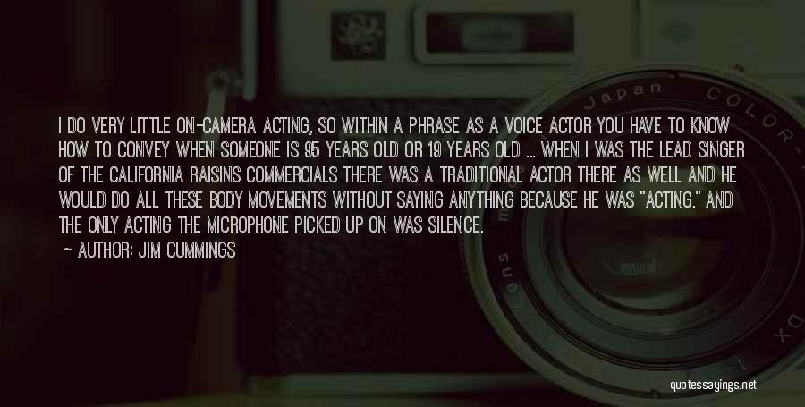 Jim Cummings Quotes: I Do Very Little On-camera Acting, So Within A Phrase As A Voice Actor You Have To Know How To