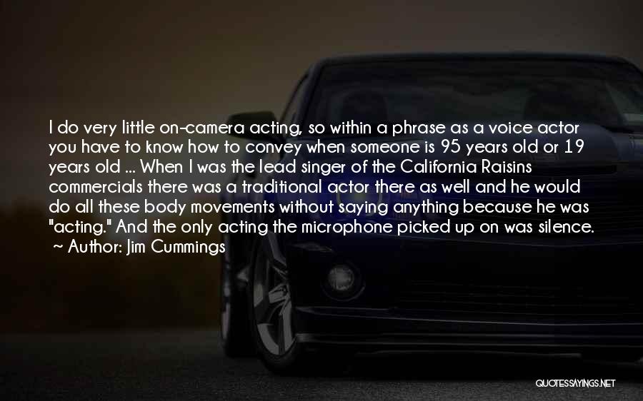 Jim Cummings Quotes: I Do Very Little On-camera Acting, So Within A Phrase As A Voice Actor You Have To Know How To