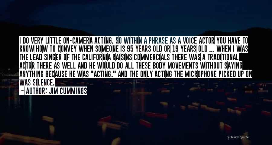 Jim Cummings Quotes: I Do Very Little On-camera Acting, So Within A Phrase As A Voice Actor You Have To Know How To