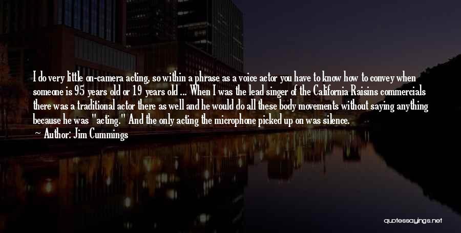 Jim Cummings Quotes: I Do Very Little On-camera Acting, So Within A Phrase As A Voice Actor You Have To Know How To