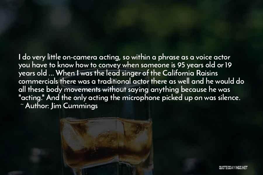 Jim Cummings Quotes: I Do Very Little On-camera Acting, So Within A Phrase As A Voice Actor You Have To Know How To