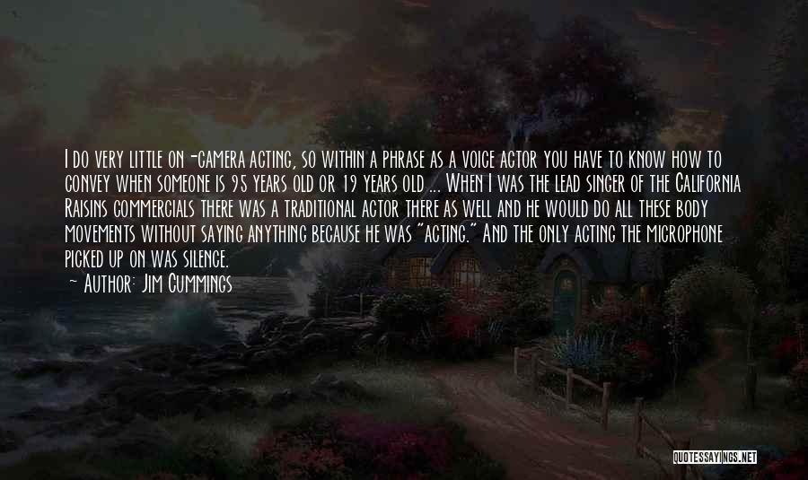 Jim Cummings Quotes: I Do Very Little On-camera Acting, So Within A Phrase As A Voice Actor You Have To Know How To