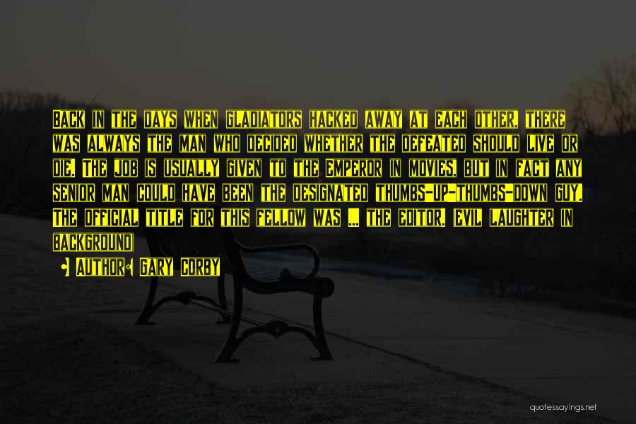 Gary Corby Quotes: Back In The Days When Gladiators Hacked Away At Each Other, There Was Always The Man Who Decided Whether The