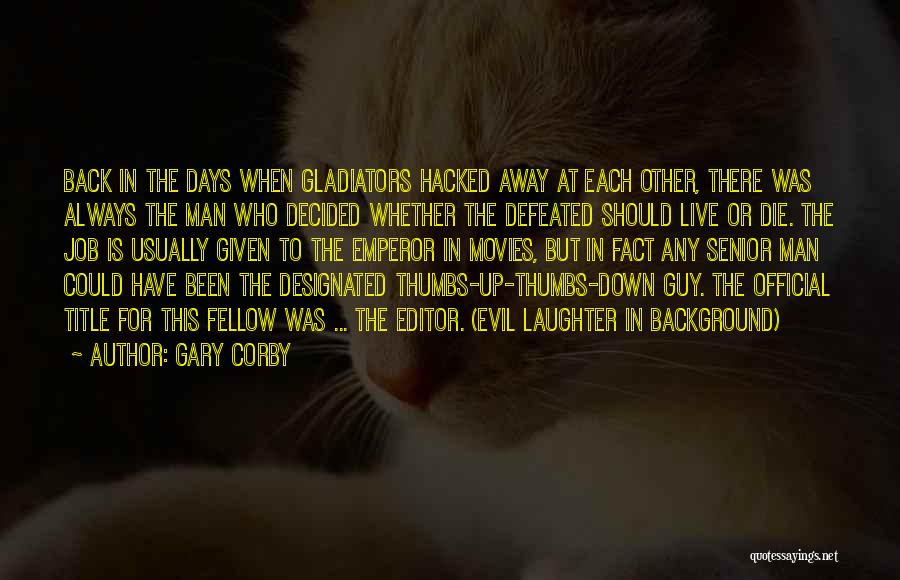 Gary Corby Quotes: Back In The Days When Gladiators Hacked Away At Each Other, There Was Always The Man Who Decided Whether The