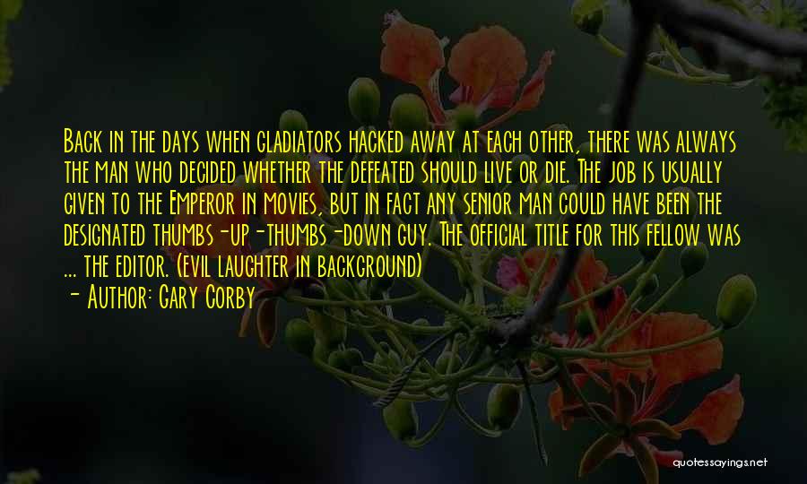 Gary Corby Quotes: Back In The Days When Gladiators Hacked Away At Each Other, There Was Always The Man Who Decided Whether The