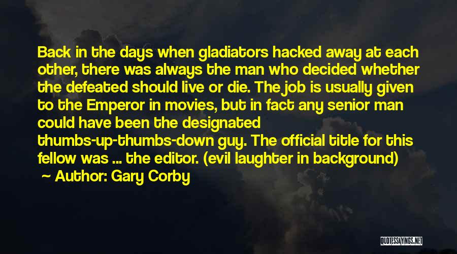 Gary Corby Quotes: Back In The Days When Gladiators Hacked Away At Each Other, There Was Always The Man Who Decided Whether The