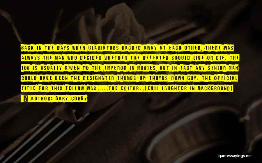 Gary Corby Quotes: Back In The Days When Gladiators Hacked Away At Each Other, There Was Always The Man Who Decided Whether The