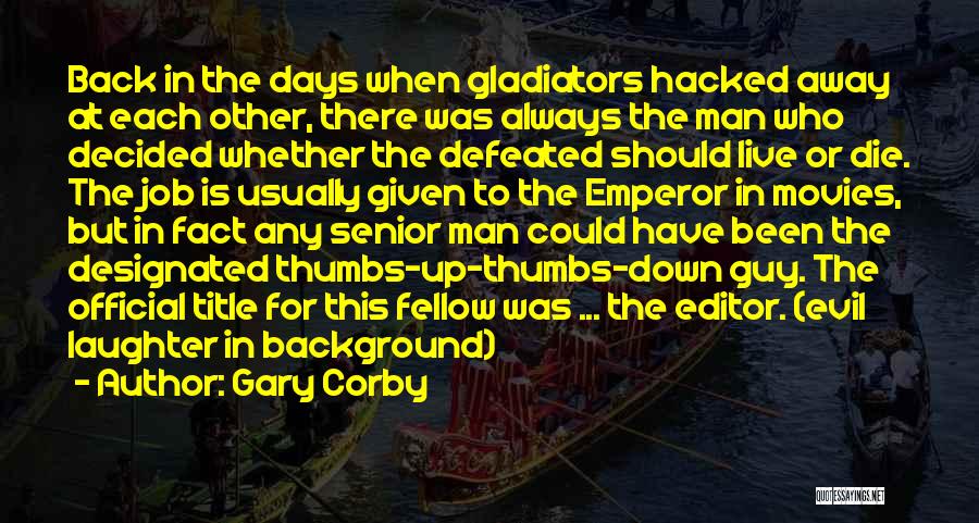 Gary Corby Quotes: Back In The Days When Gladiators Hacked Away At Each Other, There Was Always The Man Who Decided Whether The