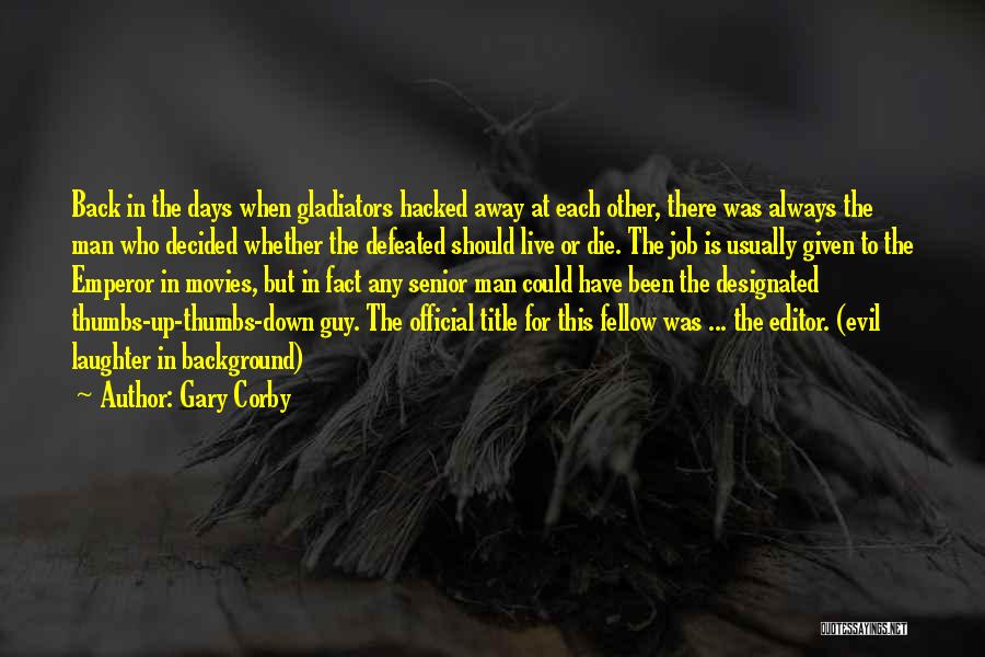 Gary Corby Quotes: Back In The Days When Gladiators Hacked Away At Each Other, There Was Always The Man Who Decided Whether The