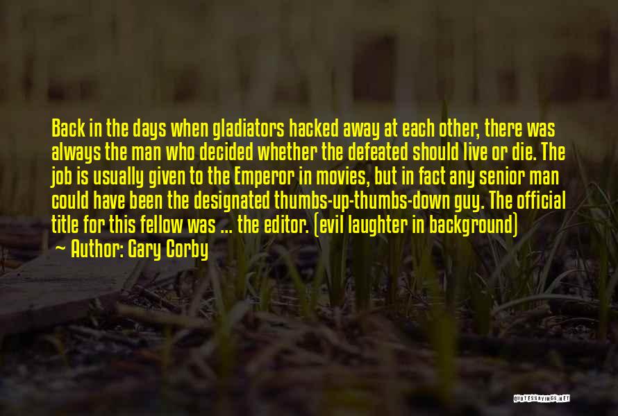 Gary Corby Quotes: Back In The Days When Gladiators Hacked Away At Each Other, There Was Always The Man Who Decided Whether The