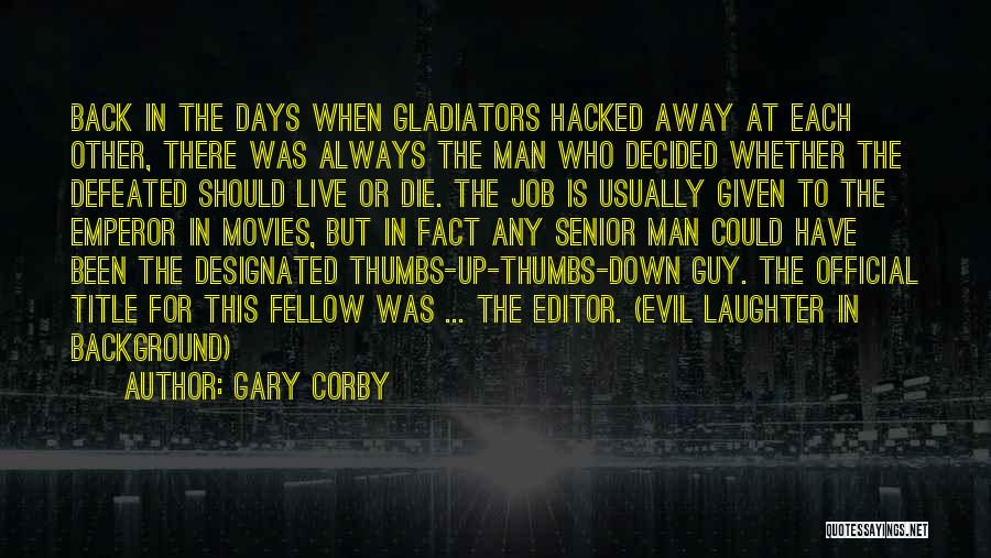 Gary Corby Quotes: Back In The Days When Gladiators Hacked Away At Each Other, There Was Always The Man Who Decided Whether The